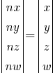 delim{|}{  matrix{4}{1}  {nx ny nz nw}}{|} = 
delim{|}{  matrix{4}{1}  {x y z w}}{|}