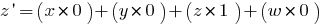 z prime = (x*0) + (y*0) + (z*1) + (w*0)