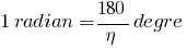 1 radian = 180/eta degre