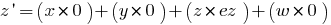 z prime = (x* 0) + (y* 0) + (z*ez) + (w* 0)