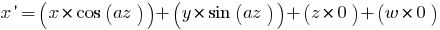 x prime = (x*   cos(az)) + (y* sin(az)) + (z* 0) + (w* 0)