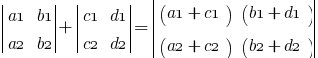 delim{|}{matrix{2}{2}{a1 b1 a2 b2}}{|} + delim{|}{matrix{2}{2}{c1 d1 c2 d2}}{|} = delim{|}{matrix{2}{2}{(a1+c1) (b1+d1) (a2+c2) (b2+d2)}}{|}