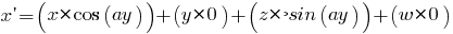x prime = (x* cos(ay)) + (y*       0) + (z*-sin(ay)) + (w* 0)