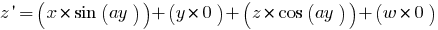 z prime = (x* sin(ay)) + (y*       0) + (z* cos(ay)) + (w* 0)